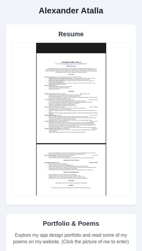 My Resume is attached as an image. 

My app design portfolio is linked on my website, check out one of my poems while you’re at it: 

alexanderatalla.com

(Click on the pic of me to enter)
