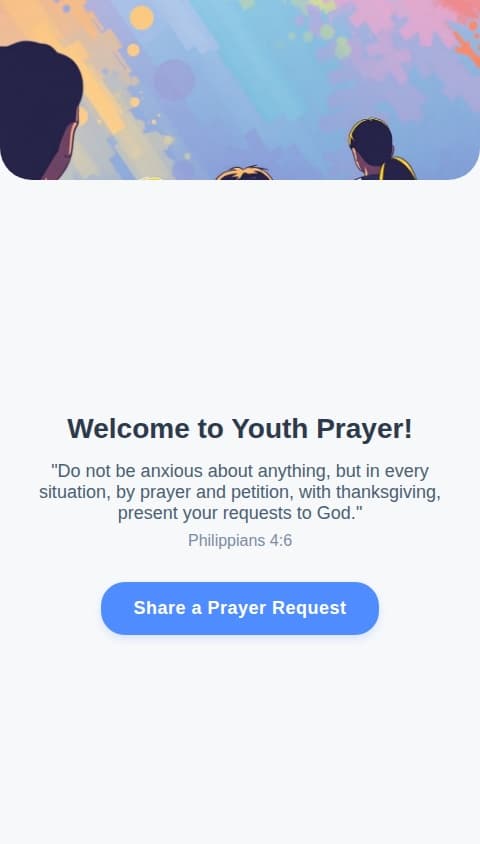 Build a native mobile app for a youth group that allows members to submit prayer requests to their youth pastor.

Core Features:

1.  **Home Screen:**
    *   A welcoming screen with an encouraging message or bible verse.
    *   A prominent button labeled "Share a Prayer Request" that navigates to the submission screen.

2.  **Prayer Submission Screen:**
    *   A simple form with two fields:
        *   A single-line text input for the user's "Name". This field should be required.
        *   A multi-line text box for the "Prayer Request".
    *   A "Submit" button to send the information.

3.  **Confirmation Screen:**
    *   After submission, display a confirmation message, for example: "Thank you, [User's Name]. Your prayer has been sent."
    *   Include a button to return to the Home Screen.

4.  **Prayer Delivery:**
    *   When a prayer is submitted, the app should send the contents to a pre-configured email address (the youth pastor's).
    *   The email's subject or body must clearly include both the name entered by the user and the prayer request itself. For example, "New Prayer from [Name]" as the subject, and the prayer request in the body.

5.  **General Requirements:**
    *   The app should not have a user login or account system. The name is entered manually with each submission.
    *   The design should be modern, clean, and appropriate for a youth audience.
