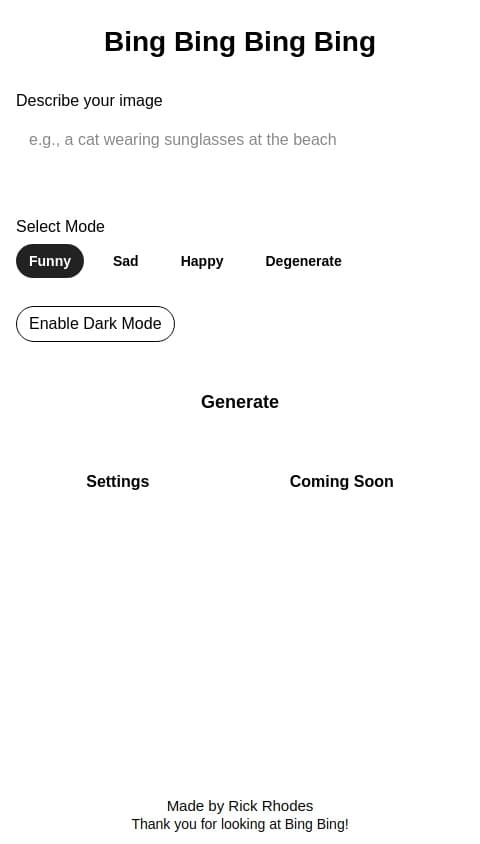 A cool AI generator called Bing Bing Bing Bing should be hyper realistic images. They can also have a mold to go into a funny Moda. Sad mode, degenerate whatever motives, and it will generate sad happy funny pictures they’re so it’ll be have a dark mode with yellow outline.￼