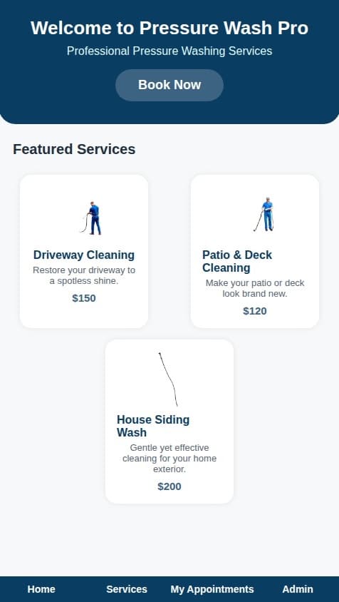 Create a native mobile app for a pressure washing business that allows customers to book appointments.

The app should include the following features:

1.  **Home Screen:** A welcoming screen with a clear "Book Now" button and a list of featured services.
2.  **Services Screen:** Displays a list of all available pressure washing services with names, short descriptions, and pricing (e.g., "Driveway Cleaning - $150").
3.  **Booking Flow:**
    a.  A screen to select one or more services.
    b.  A calendar screen to pick an available date and time slot for the appointment.
    c.  A screen to input the service address.
    d.  A final confirmation screen summarizing the selected services, date/time, and address before the user submits the booking.
4.  **My Appointments Screen:** A screen where the logged-in user can see a list of their upcoming and completed appointments. Each item should show the service name and date.
5.  **Admin Dashboard:** A simple, protected view for the business owner to see all upcoming appointments from all users, ordered by date.

All appointment and service data should be stored in a database. User authentication is handled by the platform, and appointments should be automatically associated with the logged-in user. Use a clean, professional design that inspires trust.
